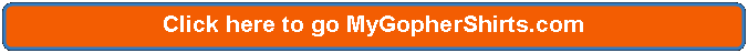 Rectangle: Rounded Corners: Click here to go MyGopherShirts.com