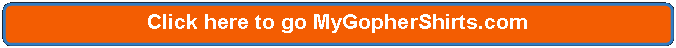 Rectangle: Rounded Corners: Click here to go MyGopherShirts.com