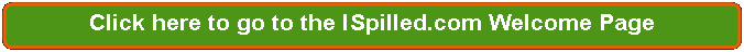 Rectangle: Rounded Corners: Click here to go to the I Spilled.com Welcome Page