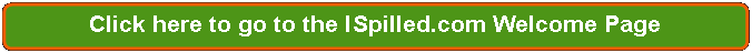 Rectangle: Rounded Corners: Click here to go to the I Spilled.com Welcome Page