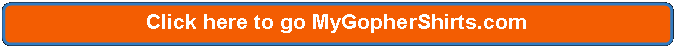 Rectangle: Rounded Corners: Click here to go MyGopherShirts.com