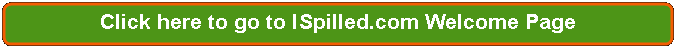 Rectangle: Rounded Corners: Click here to go to I Spilled.com Welcome Page