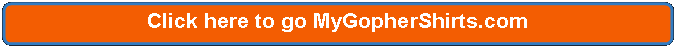 Rectangle: Rounded Corners: Click here to go MyGopherShirts.com