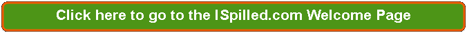 Rectangle: Rounded Corners: Click here to go to the I Spilled.com Welcome Page