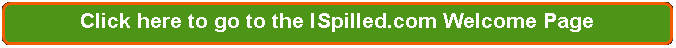 Rectangle: Rounded Corners: Click here to go to the I Spilled.com Welcome Page